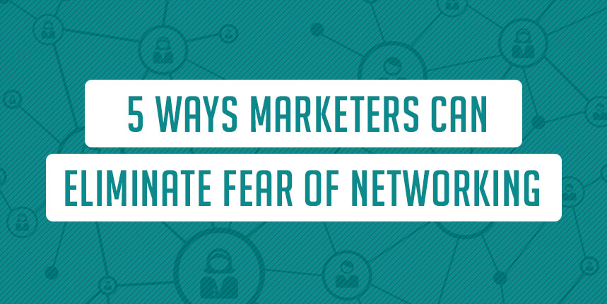 5 Ways Marketers Can Eliminate Fear of Networking