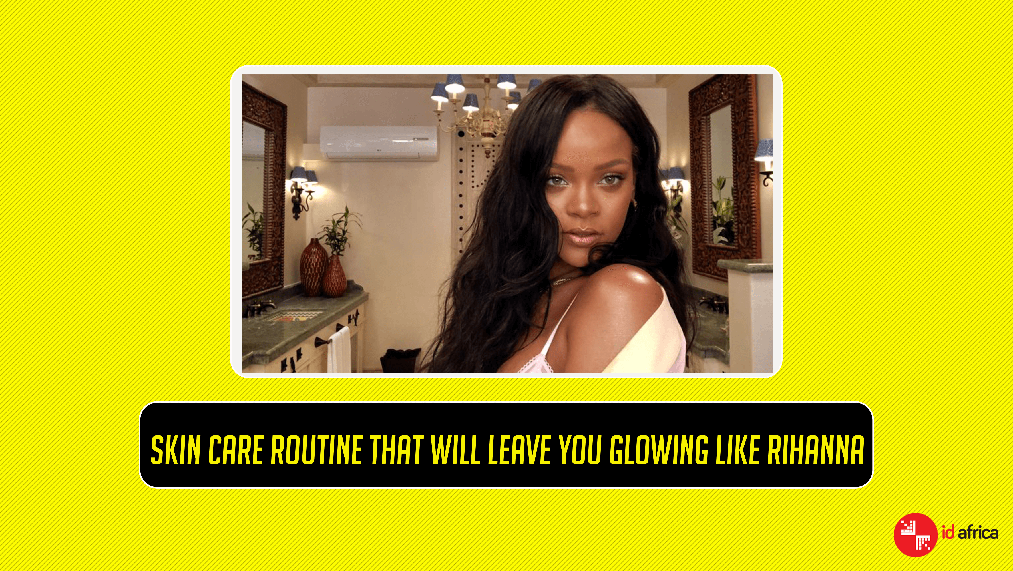 Skin Care Routine That Will Leave You Glowing Like Rihanna