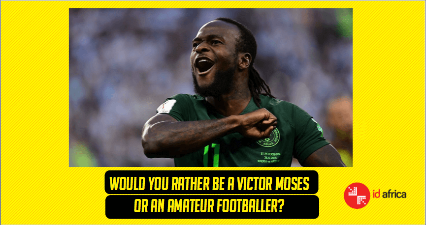 Would you rather be a Victor Moses or an amateur footballer?
